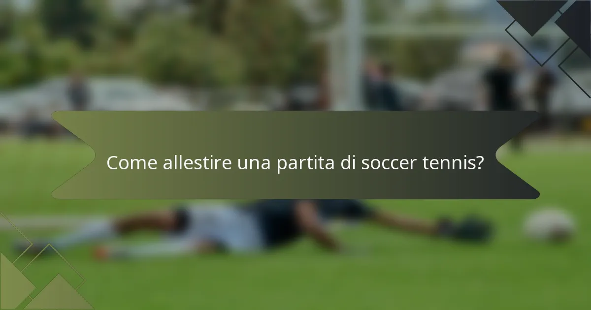 Come allestire una partita di soccer tennis?