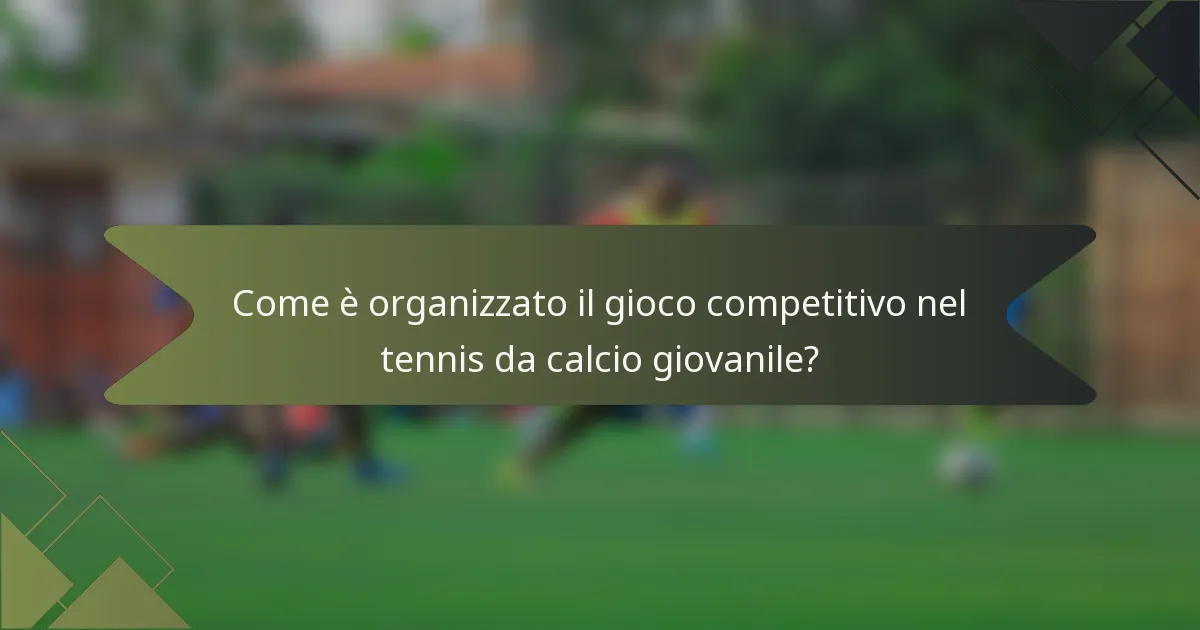 Come è organizzato il gioco competitivo nel tennis da calcio giovanile?
