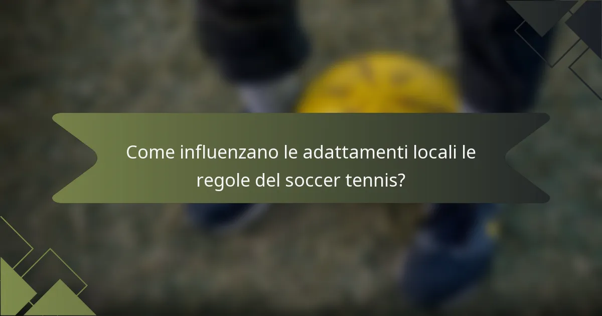 Come influenzano le adattamenti locali le regole del soccer tennis?