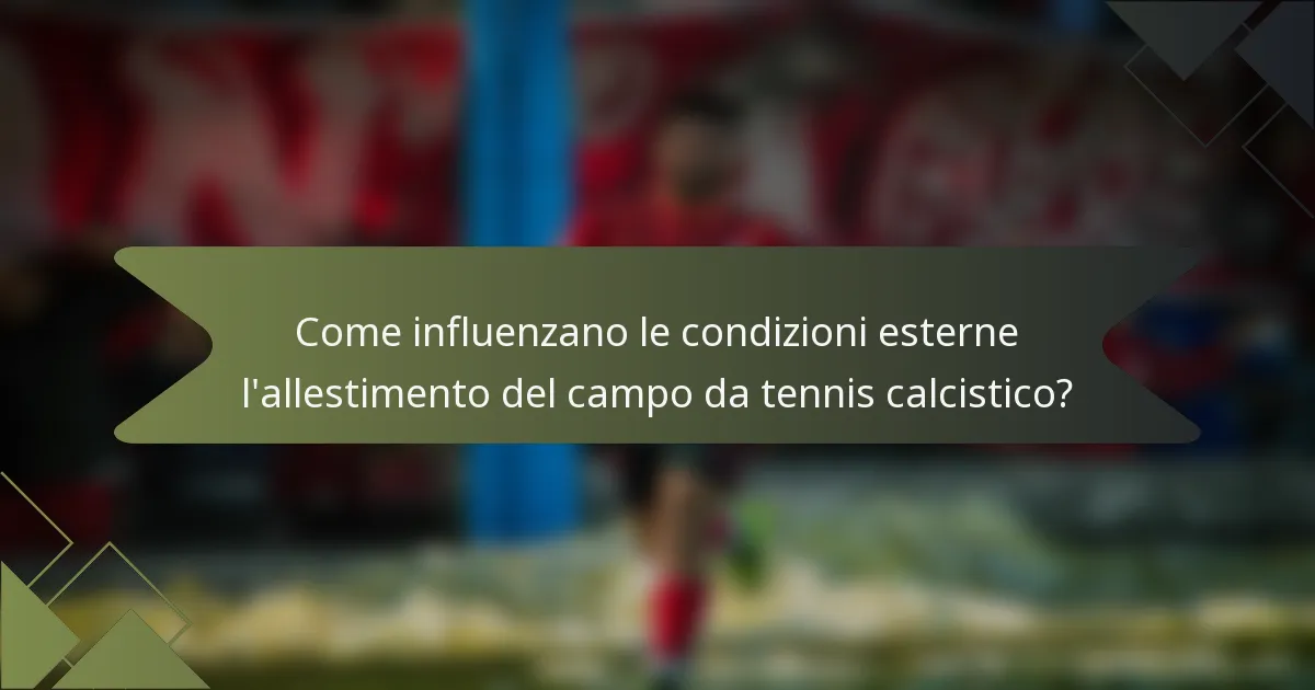 Come influenzano le condizioni esterne l'allestimento del campo da tennis calcistico?