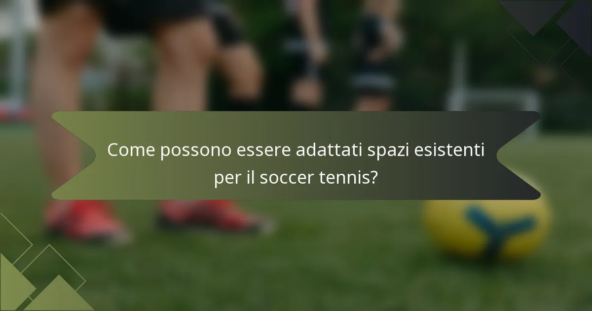Come possono essere adattati spazi esistenti per il soccer tennis?