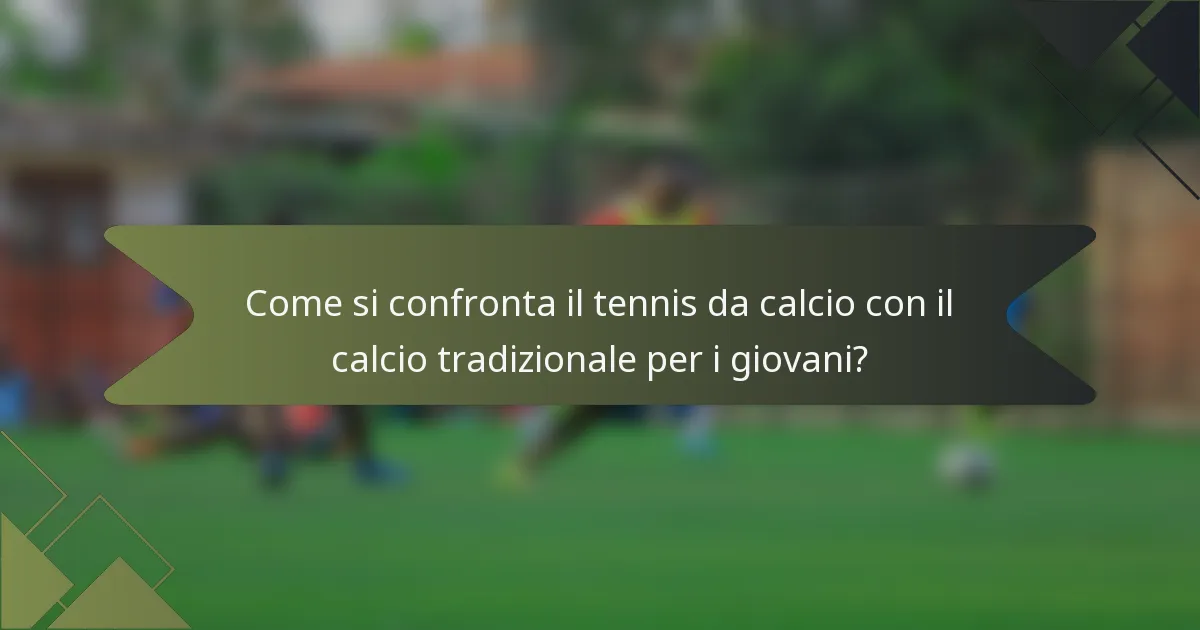 Come si confronta il tennis da calcio con il calcio tradizionale per i giovani?