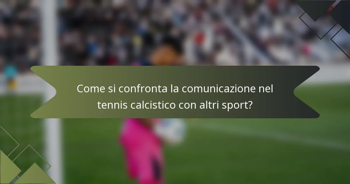Come si confronta la comunicazione nel tennis calcistico con altri sport?