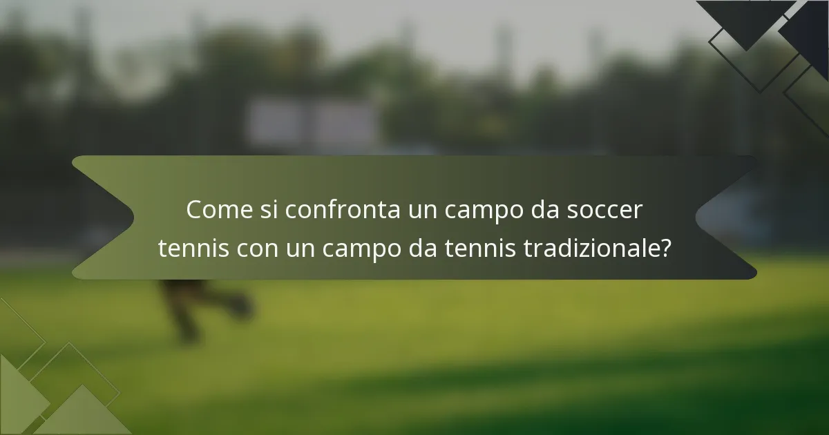 Come si confronta un campo da soccer tennis con un campo da tennis tradizionale?