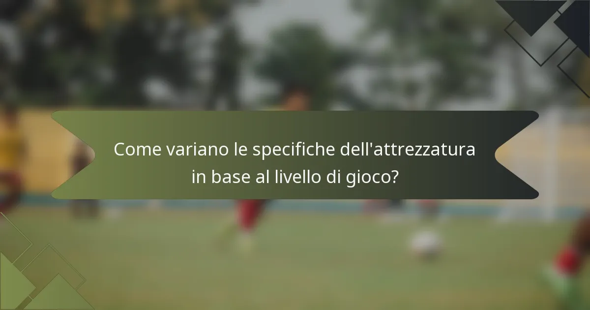 Come variano le specifiche dell'attrezzatura in base al livello di gioco?