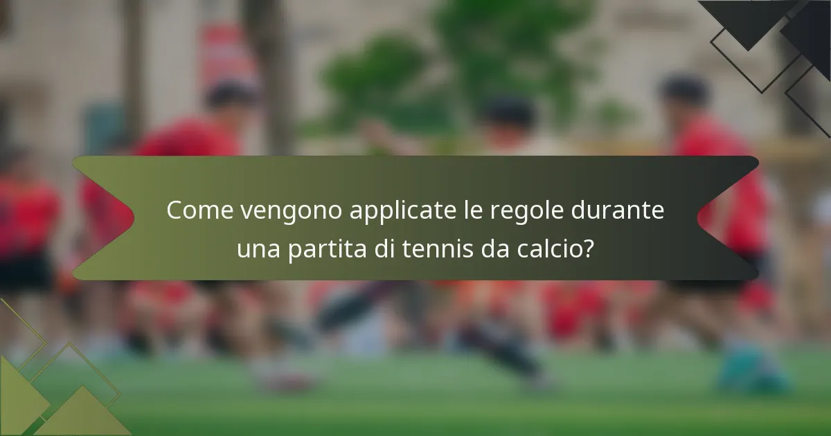 Come vengono applicate le regole durante una partita di tennis da calcio?