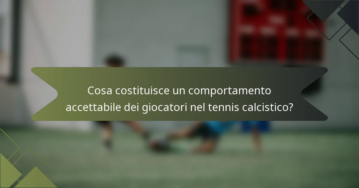 Cosa costituisce un comportamento accettabile dei giocatori nel tennis calcistico?