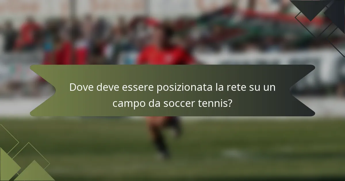 Dove deve essere posizionata la rete su un campo da soccer tennis?