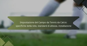 Impostazione del Campo da Tennis da Calcio: specifiche della rete, standard di altezza, installazione