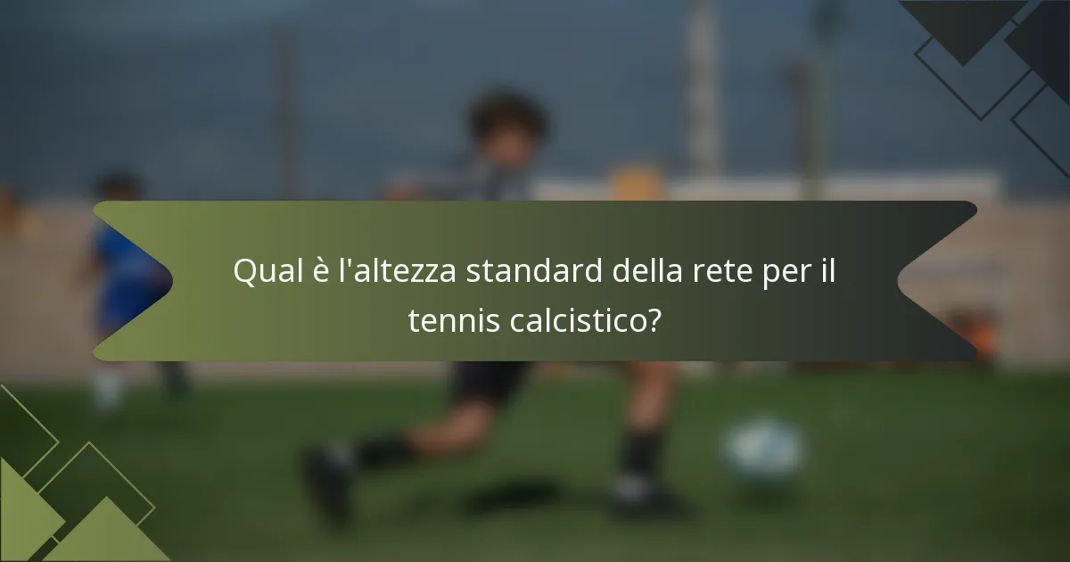 Qual è l'altezza standard della rete per il tennis calcistico?