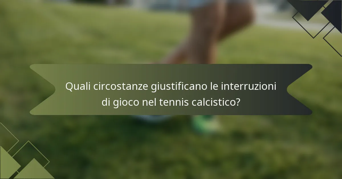 Quali circostanze giustificano le interruzioni di gioco nel tennis calcistico?