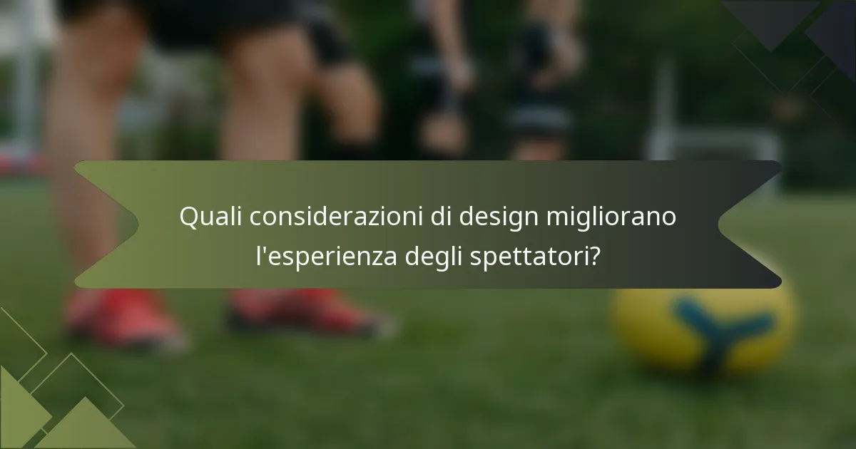 Quali considerazioni di design migliorano l'esperienza degli spettatori?