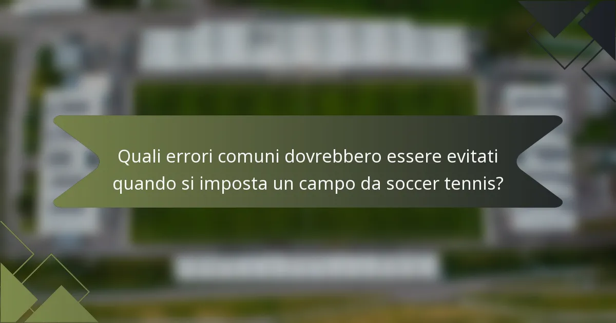 Quali errori comuni dovrebbero essere evitati quando si imposta un campo da soccer tennis?