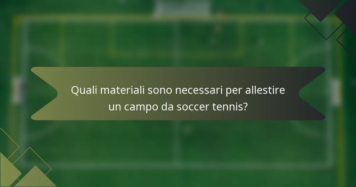 Quali materiali sono necessari per allestire un campo da soccer tennis?