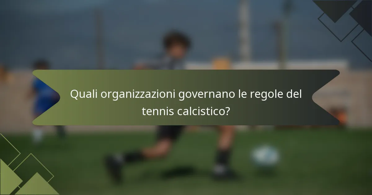 Quali organizzazioni governano le regole del tennis calcistico?
