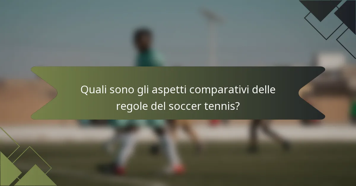 Quali sono gli aspetti comparativi delle regole del soccer tennis?