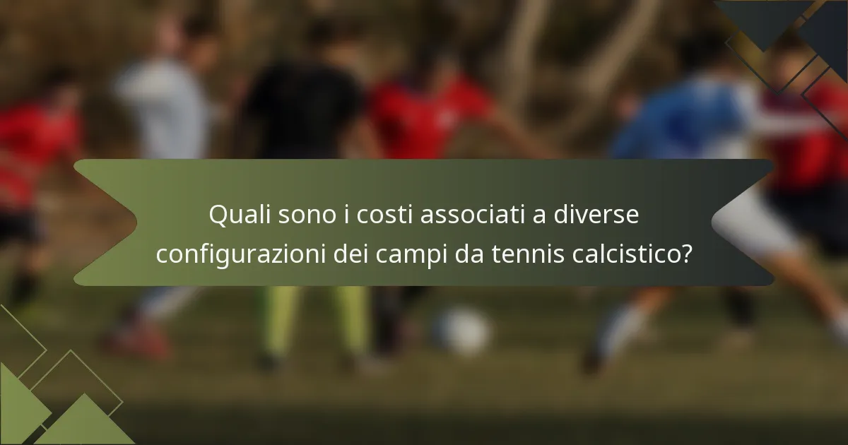 Quali sono i costi associati a diverse configurazioni dei campi da tennis calcistico?
