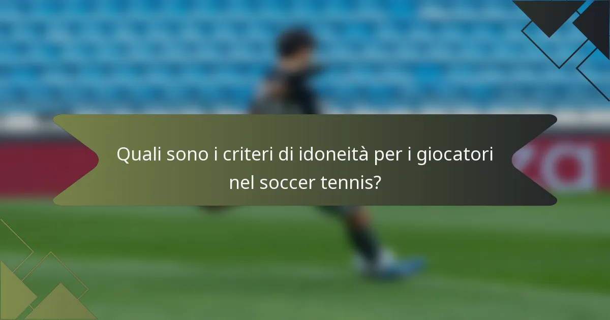 Quali sono i criteri di idoneità per i giocatori nel soccer tennis?