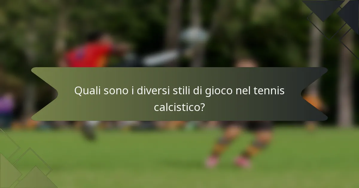 Quali sono i diversi stili di gioco nel tennis calcistico?