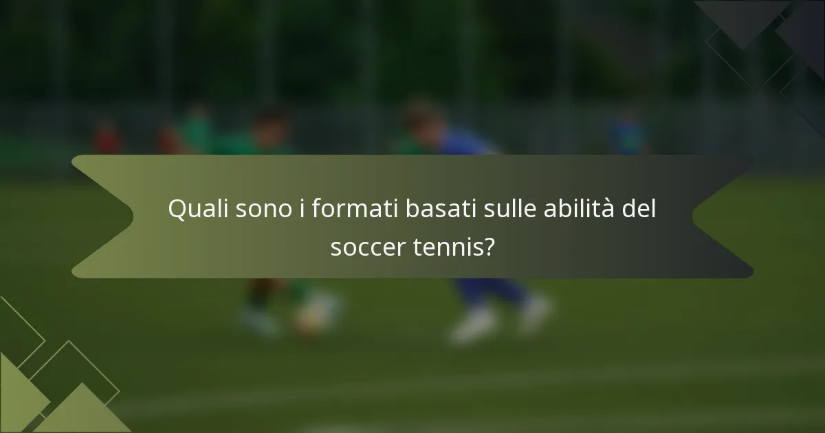 Quali sono i formati basati sulle abilità del soccer tennis?