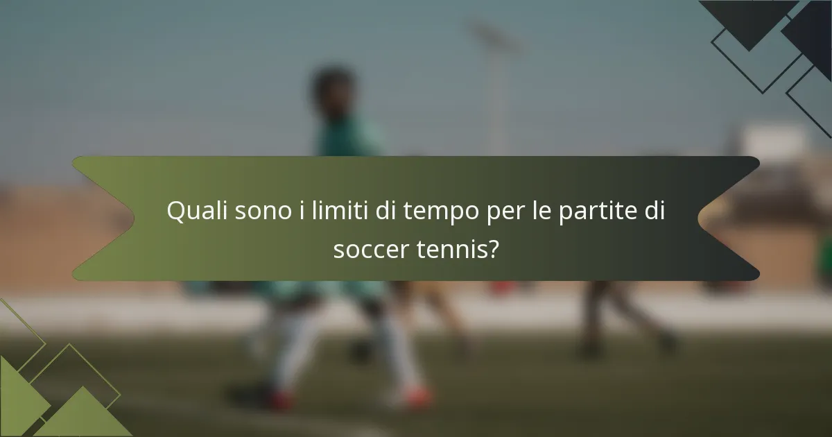 Quali sono i limiti di tempo per le partite di soccer tennis?