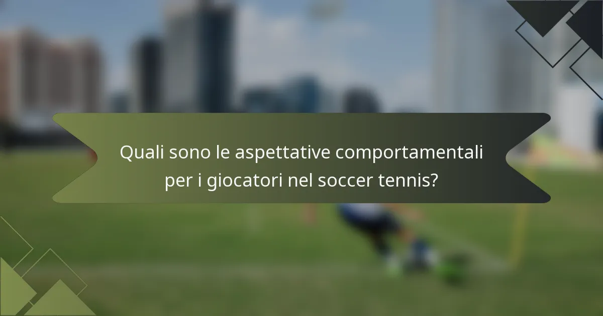 Quali sono le aspettative comportamentali per i giocatori nel soccer tennis?