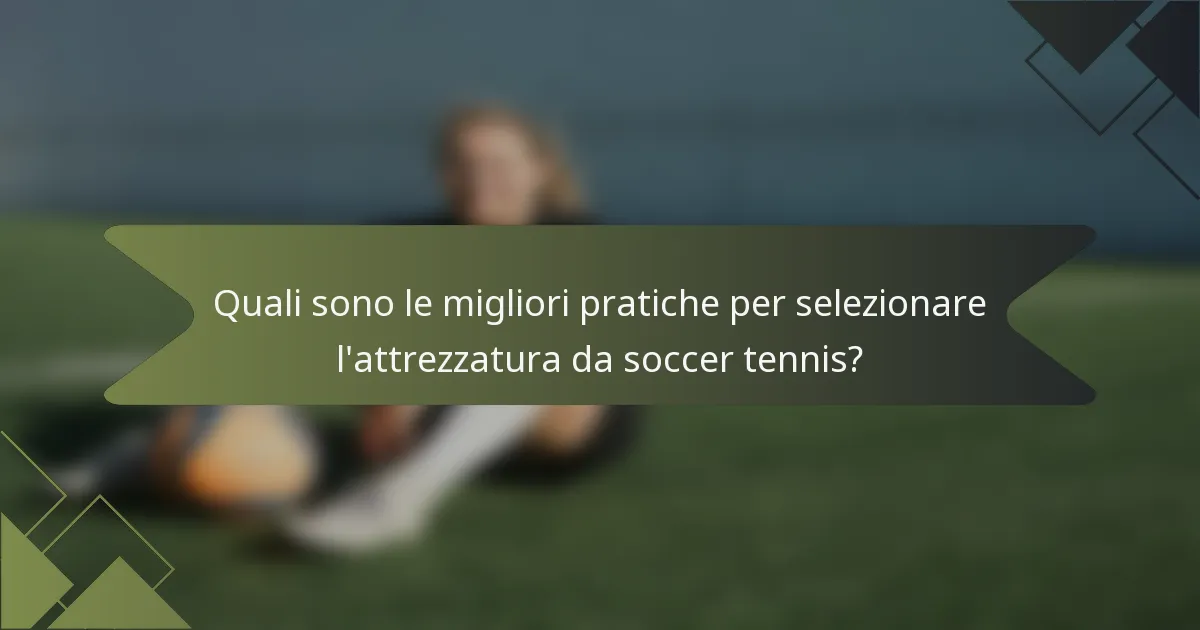 Quali sono le migliori pratiche per selezionare l'attrezzatura da soccer tennis?