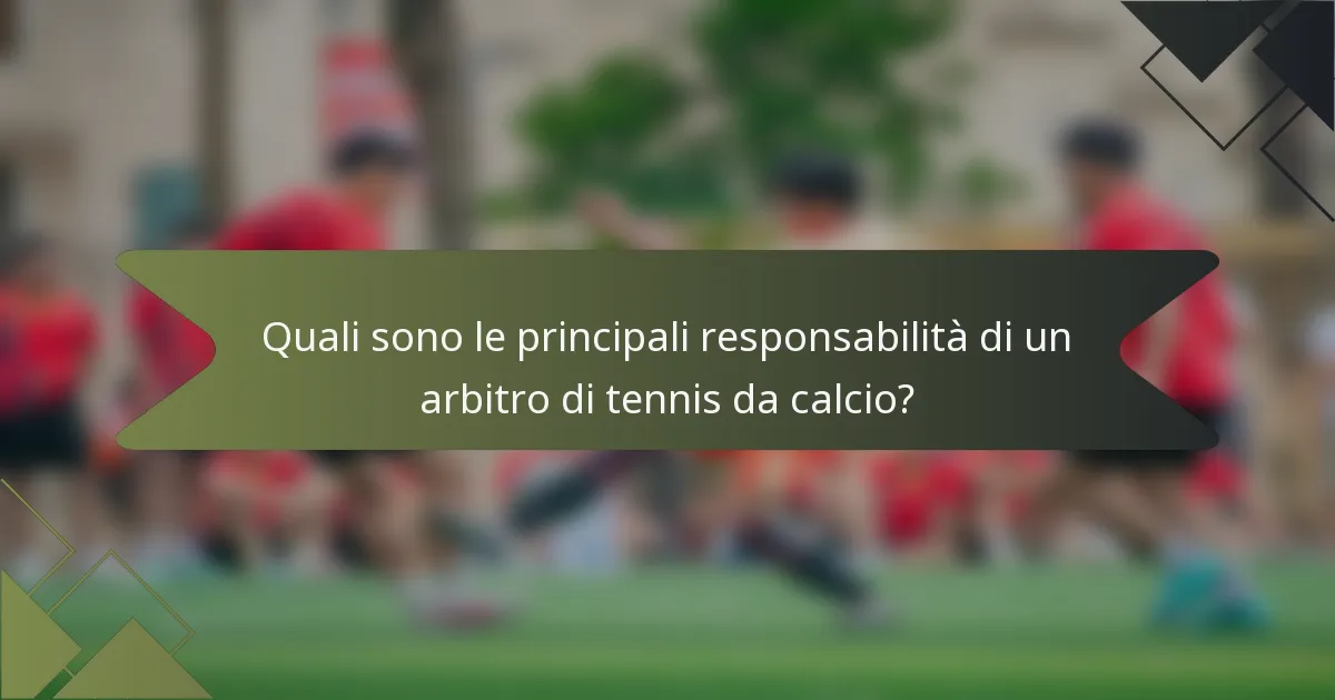 Quali sono le principali responsabilità di un arbitro di tennis da calcio?