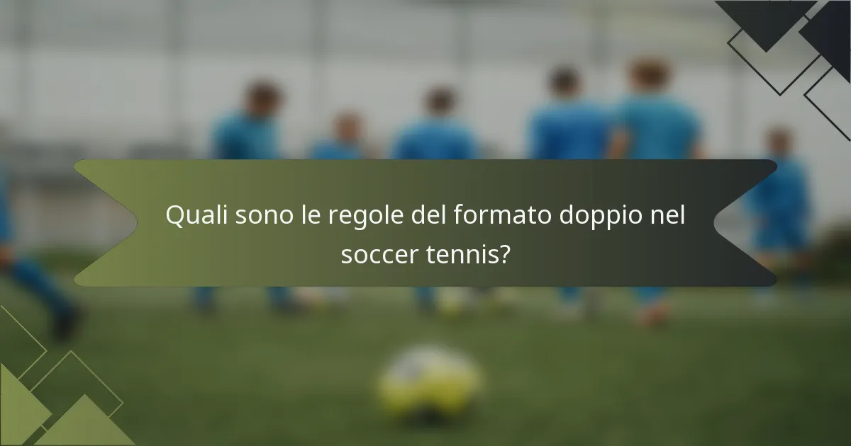 Quali sono le regole del formato doppio nel soccer tennis?