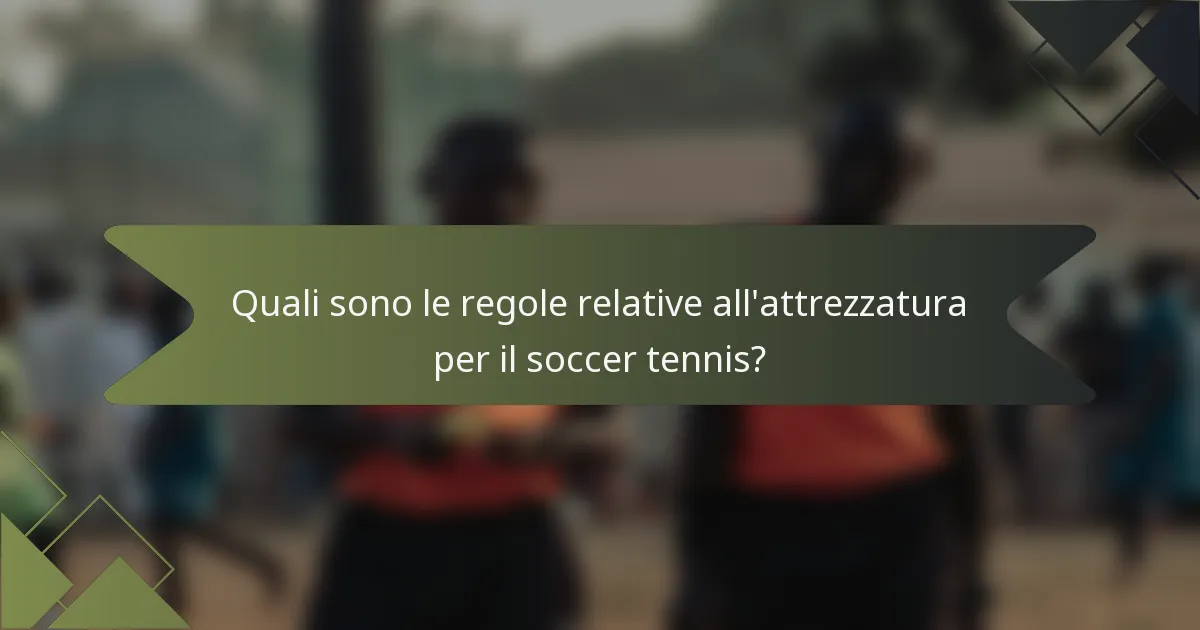Quali sono le regole relative all'attrezzatura per il soccer tennis?