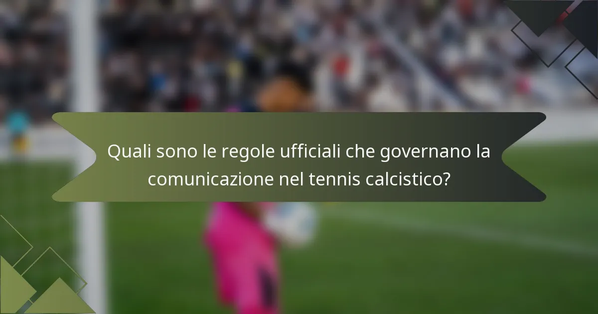 Quali sono le regole ufficiali che governano la comunicazione nel tennis calcistico?