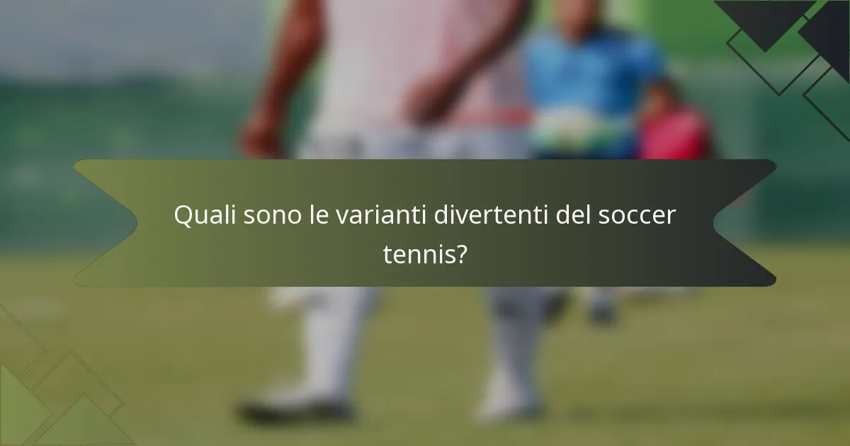 Quali sono le varianti divertenti del soccer tennis?