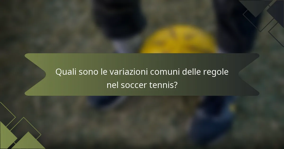 Quali sono le variazioni comuni delle regole nel soccer tennis?