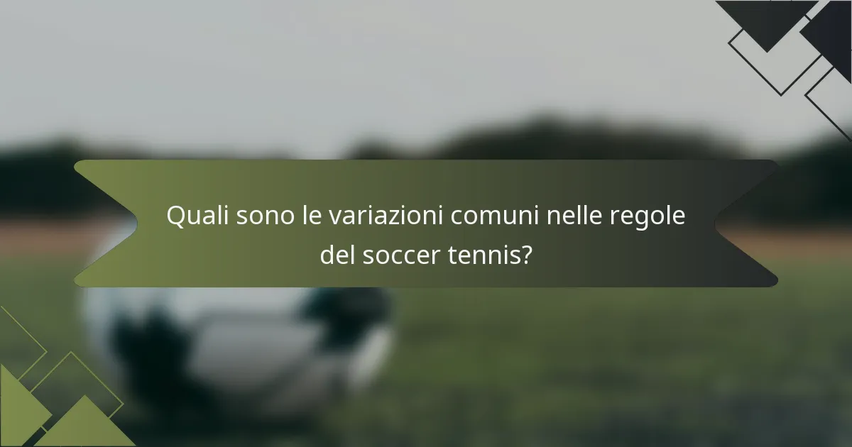 Quali sono le variazioni comuni nelle regole del soccer tennis?