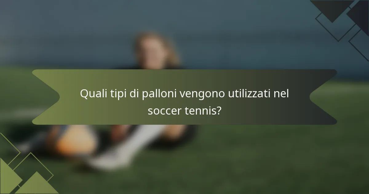 Quali tipi di palloni vengono utilizzati nel soccer tennis?